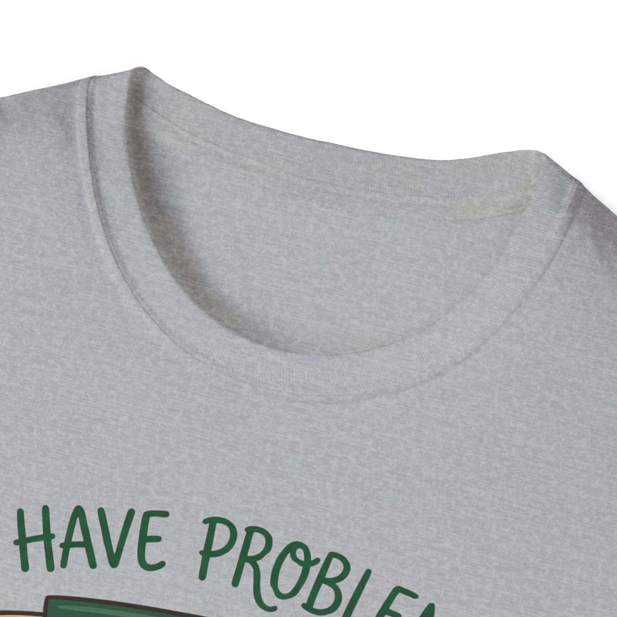 I Have Problem T-shirt