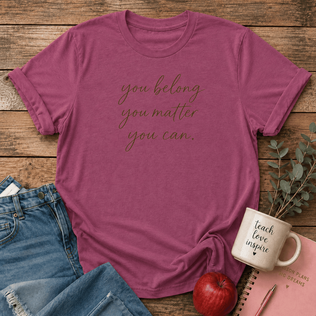 You Belong. You Matter. You Can. T-shirt