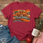 Not Yelling I'm Teaching T-shirt