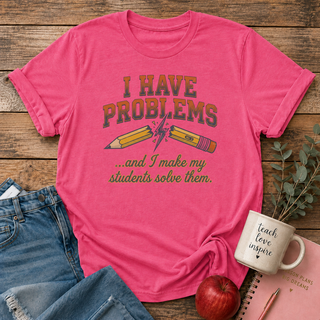 I Have Problems T-shirt