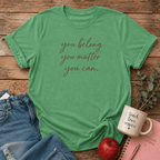 You Belong. You Matter. You Can. T-shirt