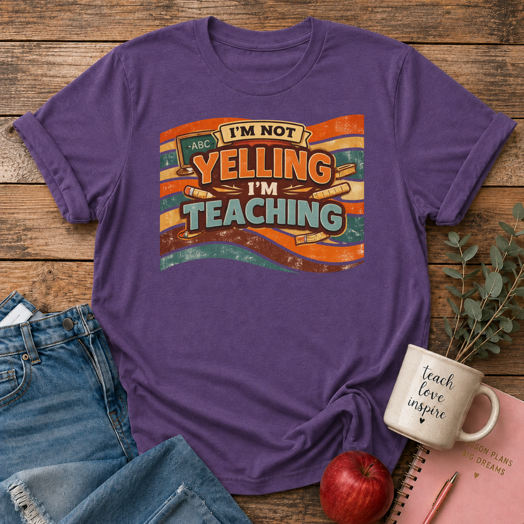 Not Yelling I'm Teaching T-shirt