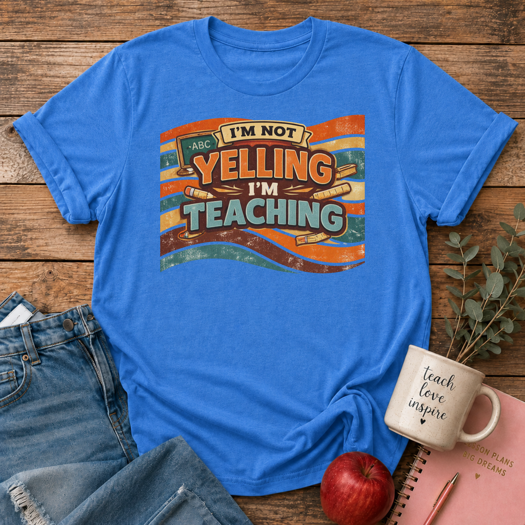 Not Yelling I'm Teaching T-shirt
