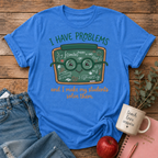 I Have Problem T-shirt