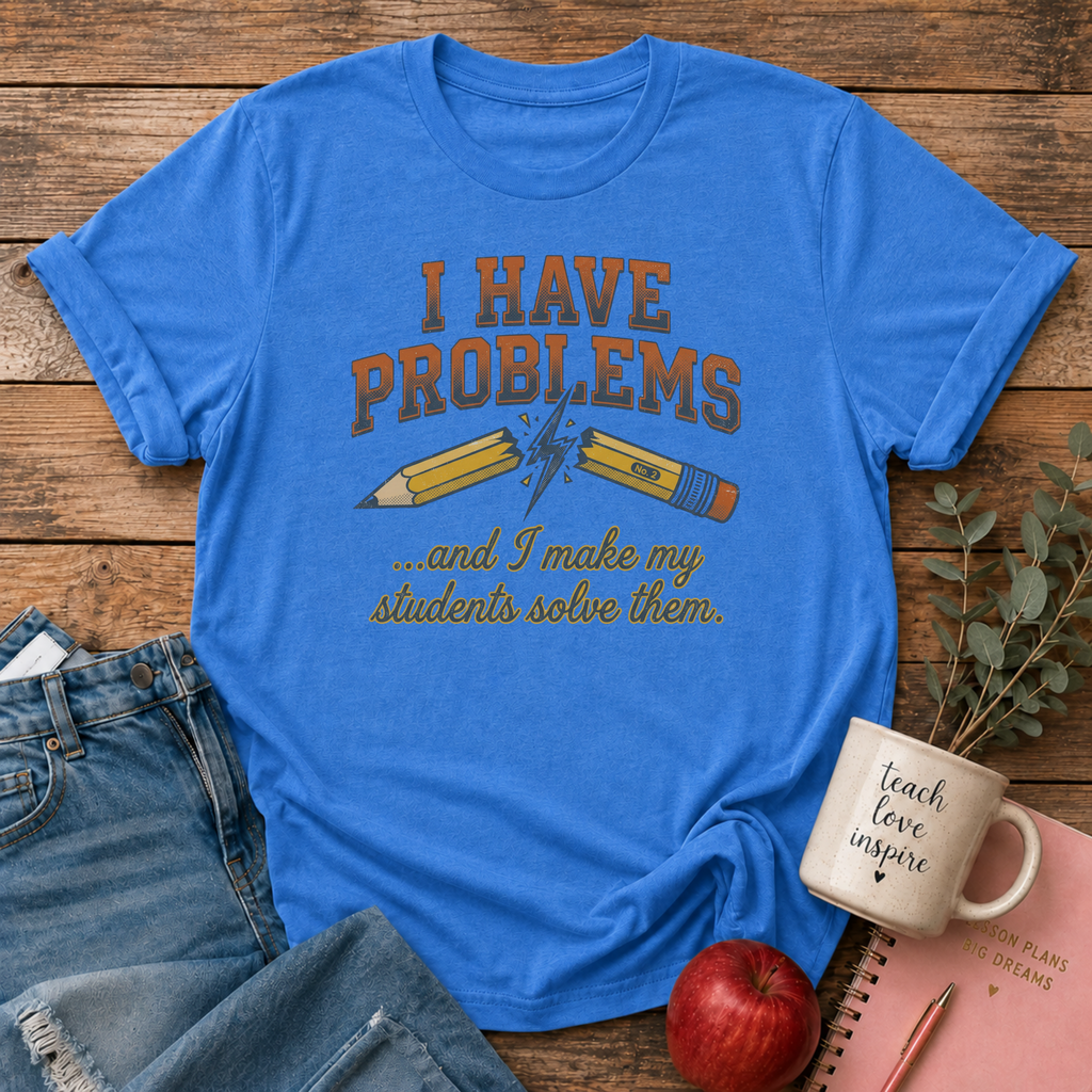 I Have Problems T-shirt