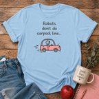 Robots Don't Do Carpool T-shirt