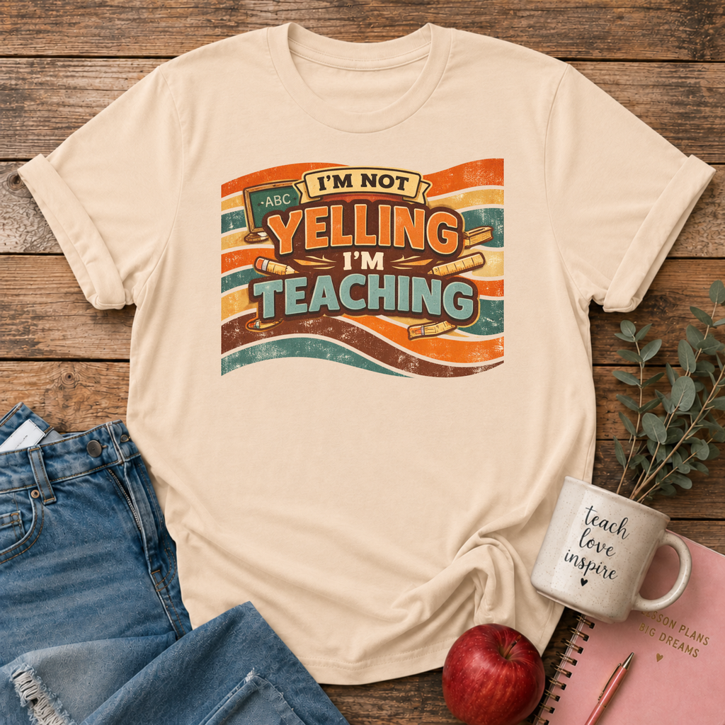 Not Yelling I'm Teaching T-shirt