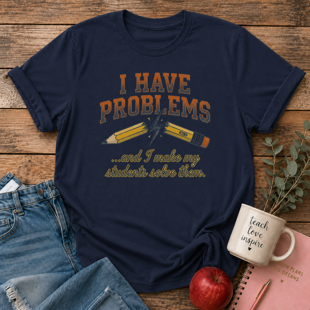 I Have Problems T-shirt