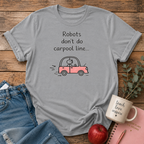 Robots Don't Do Carpool T-shirt