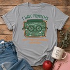 I Have Problem T-shirt