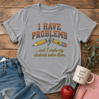 I Have Problems T-shirt