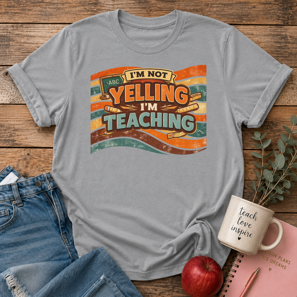 Not Yelling I'm Teaching T-shirt