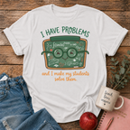 I Have Problem T-shirt