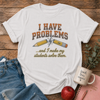 I Have Problems T-shirt