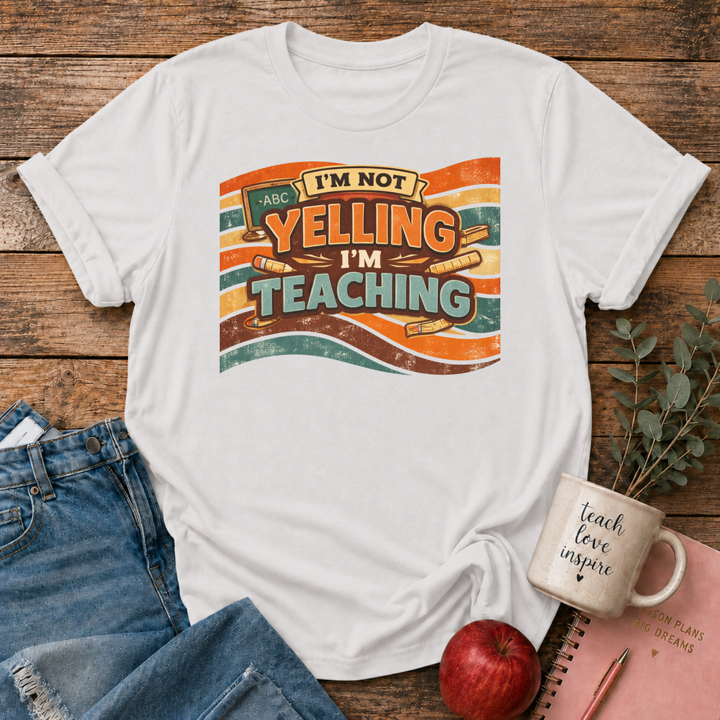 Not Yelling I'm Teaching T-shirt